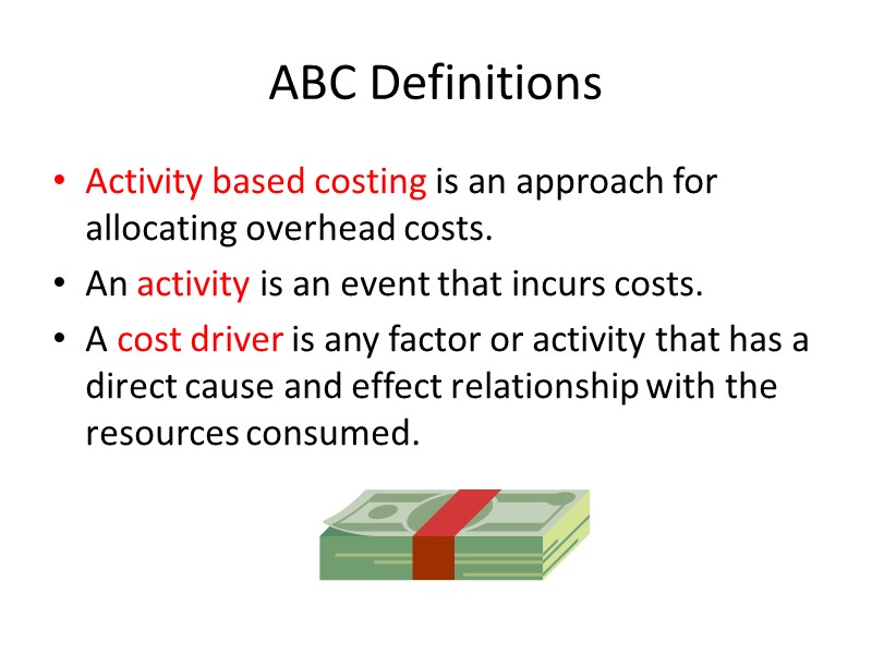 ABC Definitions Activity based costing is an approach for allocating overhead costs. An activity